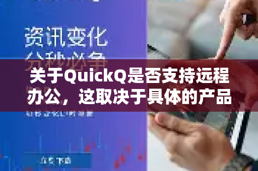 关于QuickQ是否支持远程办公，这取决于具体的产品定位和功能设计。以下是基于常见工具类或协作平台的可能性分析
