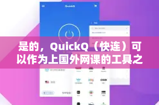 是的，QuickQ（快连）可以作为上国外网课的工具之一。它可以解决访问国外教育平台时遇到的网络限制问题