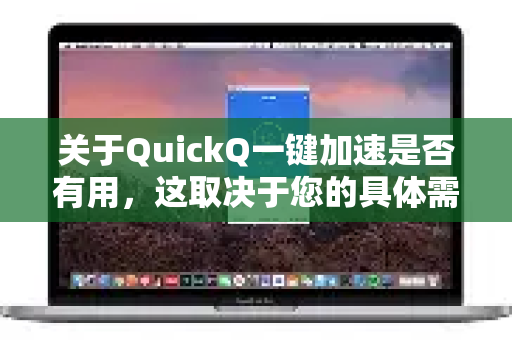 关于QuickQ一键加速是否有用,这取决于您的具体需求和使用场景。总的来说,它是一个有一定效果的工具,但有其局限性和需要考虑的风险-第1张图片-QuickQ下载 | Windows/macOS/iOS/Android全平台使用 关于QuickQ一键加速是否有用,这取决于您的具体需求和使用场景。总的来说,它是一个有一定效果的工具,但有其局限性和需要考虑的风险-第1张图片-QuickQ下载 | Windows/macOS/iOS/Android全平台使用