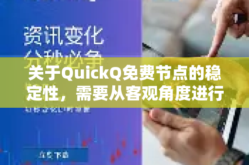 关于QuickQ免费节点的稳定性,需要从客观角度进行分析,并结合免费服务的普遍规律来理解-第1张图片-QuickQ下载 | Windows/macOS/iOS/Android全平台使用 关于QuickQ免费节点的稳定性,需要从客观角度进行分析,并结合免费服务的普遍规律来理解-第1张图片-QuickQ下载 | Windows/macOS/iOS/Android全平台使用