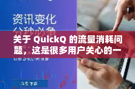 关于 QuickQ 的流量消耗问题，这是很多用户关心的一点。简单来说，QuickQ 作为一个提供加密连接的服务，其流量消耗通常会比直接使用网络多一些，但具体多多少，完全取决于您的使用习惯-第1张图片-QuickQ下载 | Windows/macOS/iOS/Android全平台使用