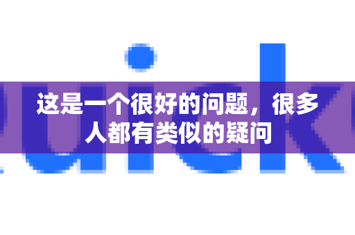 这是一个很好的问题,很多人都有类似的疑问-第1张图片-QuickQ下载 | Windows/macOS/iOS/Android全平台使用 这是一个很好的问题,很多人都有类似的疑问-第1张图片-QuickQ下载 | Windows/macOS/iOS/Android全平台使用