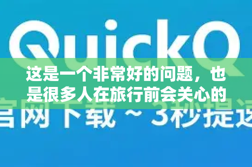 这是一个非常好的问题，也是很多人在旅行前会关心的