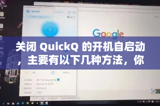关闭 QuickQ 的开机自启动，主要有以下几种方法，你可以根据你的操作系统和偏好选择最方便的一种