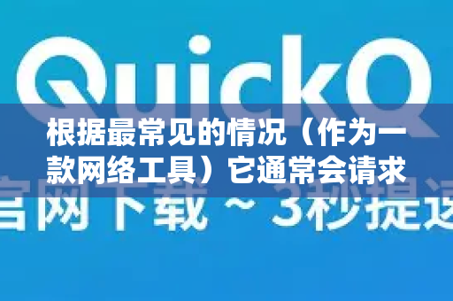 根据最常见的情况（作为一款网络工具）它通常会请求以下权限，关闭方法也因手机系统（iOS/Android）和 QuickQ 版本而异