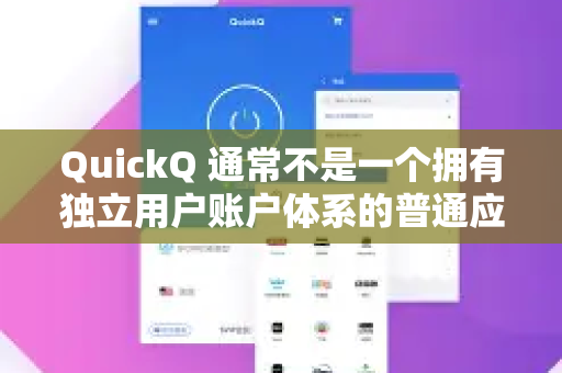 QuickQ 通常不是一个拥有独立用户账户体系的普通应用（如社交或邮箱软件）而是一款提供网络连接服务的工具（例如VPN）