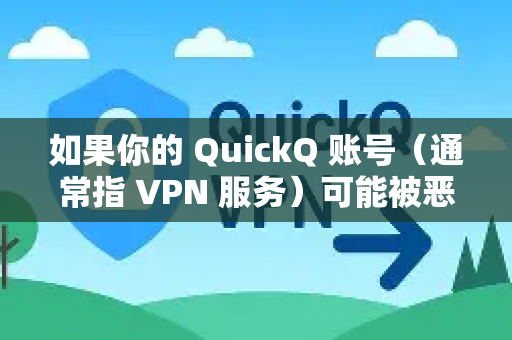 如果你的 QuickQ 账号（通常指 VPN 服务）可能被恶意登录，请立即按照以下步骤操作，以最大限度地保护你的账号安全和隐私