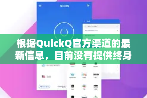 根据QuickQ官方渠道的最新信息，目前没有提供终身会员选项-第1张图片-QuickQ下载 | Windows/macOS/iOS/Android全平台使用