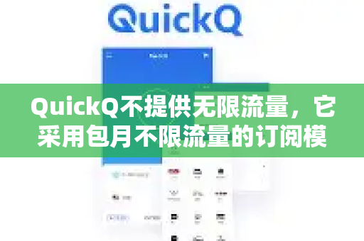 QuickQ不提供无限流量，它采用包月不限流量的订阅模式。以下是详细说明