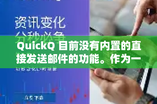 QuickQ 目前没有内置的直接发送邮件的功能。作为一个AI助手，我的主要功能是提供信息、解答问题和协助处理文本内容，但我无法直接操作电子邮件系统来发送邮件