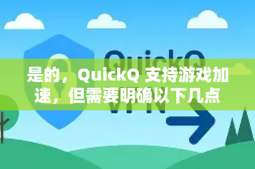 是的，QuickQ 支持游戏加速，但需要明确以下几点
