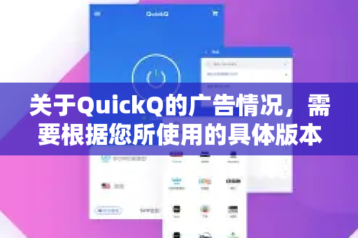 关于QuickQ的广告情况，需要根据您所使用的具体版本和来源来判断，不同情况差异很大