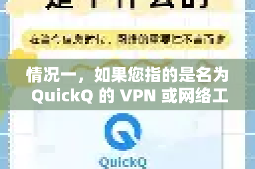 情况一，如果您指的是名为 QuickQ 的 VPN 或网络工具-第1张图片-QuickQ下载 | Windows/macOS/iOS/Android全平台使用