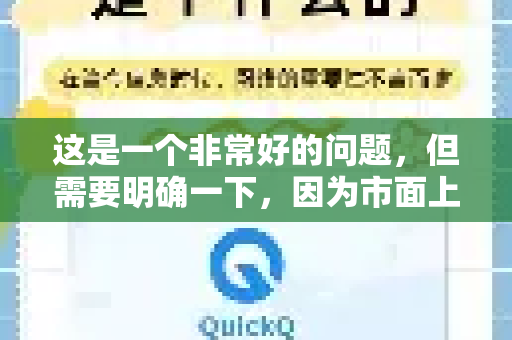 这是一个非常好的问题，但需要明确一下，因为市面上有两个知名度很高的产品都叫QuickQ，它们的广告情况完全不同-第1张图片-QuickQ下载 | Windows/macOS/iOS/Android全平台使用