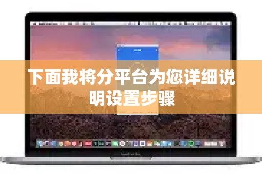 下面我将分平台为您详细说明设置步骤