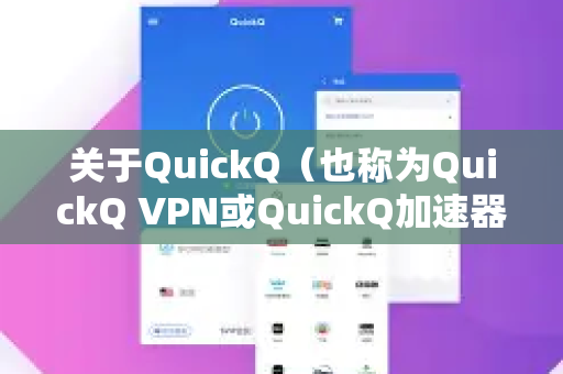 关于QuickQ（也称为QuickQ VPN或QuickQ加速器）在中国大陆地区下架/无法使用的原因，可以总结为以下几点