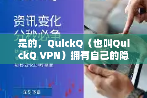 是的，QuickQ（也叫QuickQ VPN）拥有自己的隐私协议
