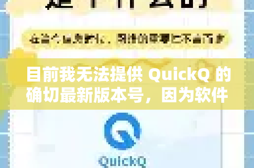 目前我无法提供 QuickQ 的确切最新版本号，因为软件版本会频繁更新