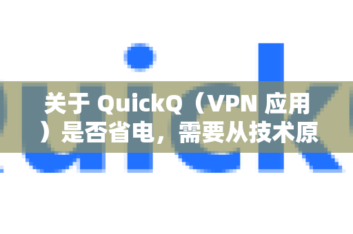 关于 QuickQ(VPN 应用)是否省电,需要从技术原理和使用习惯两方面来看,没有一个绝对的是或否的答案-第1张图片-QuickQ下载 | Windows/macOS/iOS/Android全平台使用 关于 QuickQ(VPN 应用)是否省电,需要从技术原理和使用习惯两方面来看,没有一个绝对的是或否的答案-第1张图片-QuickQ下载 | Windows/macOS/iOS/Android全平台使用