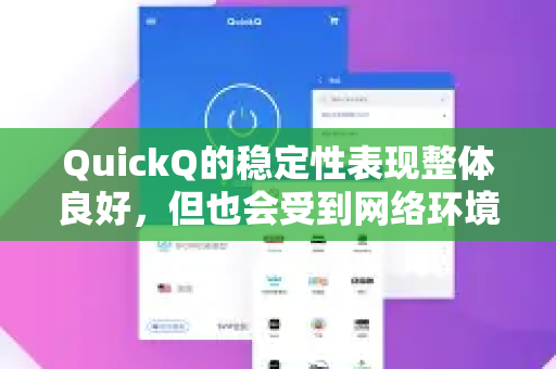 QuickQ的稳定性表现整体良好，但也会受到网络环境、服务器负载和用户所在地区等因素的影响。以下是一些关键信息供您参考