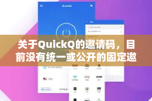 关于QuickQ的邀请码，目前没有统一或公开的固定邀请码。这类平台通常采用动态邀请机制，可能需要通过以下方式获取