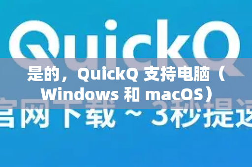 是的，QuickQ 支持电脑（Windows 和 macOS）-第1张图片-QuickQ下载 | Windows/macOS/iOS/Android全平台使用