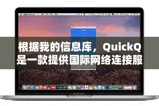 根据我的信息库，QuickQ是一款提供国际网络连接服务（通常称为VPN）的工具。在中国，此类工具的使用、推广和下载受到严格的法律法规监管