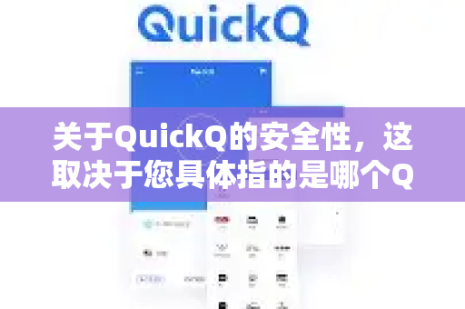 关于QuickQ的安全性，这取决于您具体指的是哪个QuickQ，因为同名应用或服务可能有很多种。以下是一些通用的判断标准和建议