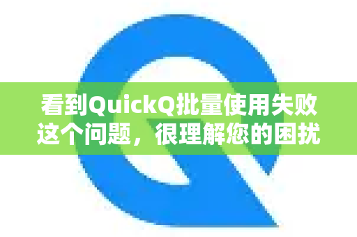 看到QuickQ批量使用失败这个问题，很理解您的困扰。批量操作失败通常不是单一原因造成的，而是多个因素共同作用的结果-第1张图片-QuickQ下载 | Windows/macOS/iOS/Android全平台使用