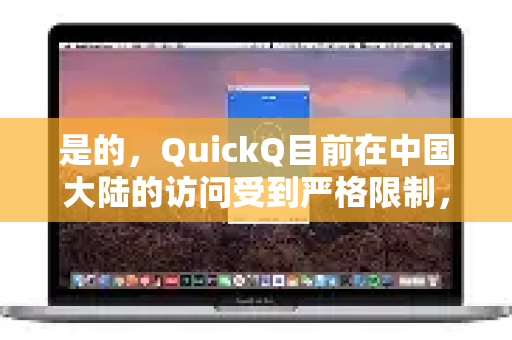 是的,QuickQ目前在中国大陆的访问受到严格限制,这主要是出于中国网络空间管理的政策原因。具体来说-第1张图片-QuickQ下载 | Windows/macOS/iOS/Android全平台使用 是的,QuickQ目前在中国大陆的访问受到严格限制,这主要是出于中国网络空间管理的政策原因。具体来说-第1张图片-QuickQ下载 | Windows/macOS/iOS/Android全平台使用