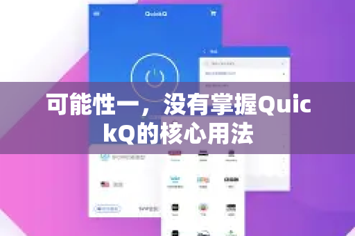 可能性一,没有掌握QuickQ的核心用法-第1张图片-QuickQ下载 | Windows/macOS/iOS/Android全平台使用 可能性一,没有掌握QuickQ的核心用法-第1张图片-QuickQ下载 | Windows/macOS/iOS/Android全平台使用