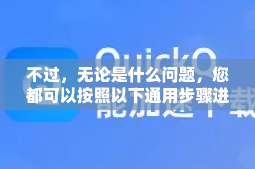 不过，无论是什么问题，您都可以按照以下通用步骤进行排查和解决-第1张图片-QuickQ下载 | Windows/macOS/iOS/Android全平台使用