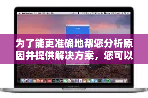 为了能更准确地帮您分析原因并提供解决方案，您可以尝试以下几种常见方法