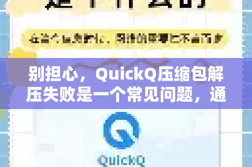 别担心,QuickQ压缩包解压失败是一个常见问题,通常有多种原因和解决方法。请按照以下步骤逐一排查-第1张图片-QuickQ下载 | Windows/macOS/iOS/Android全平台使用 别担心,QuickQ压缩包解压失败是一个常见问题,通常有多种原因和解决方法。请按照以下步骤逐一排查-第1张图片-QuickQ下载 | Windows/macOS/iOS/Android全平台使用