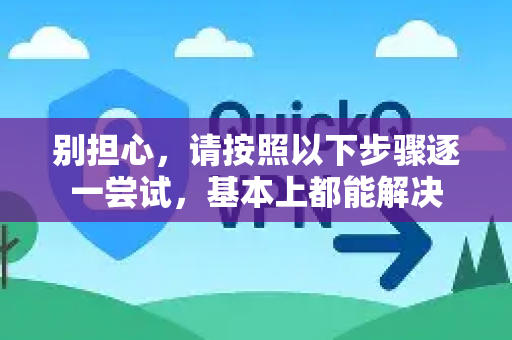 别担心,请按照以下步骤逐一尝试,基本上都能解决-第1张图片-QuickQ下载 | Windows/macOS/iOS/Android全平台使用 别担心,请按照以下步骤逐一尝试,基本上都能解决-第1张图片-QuickQ下载 | Windows/macOS/iOS/Android全平台使用