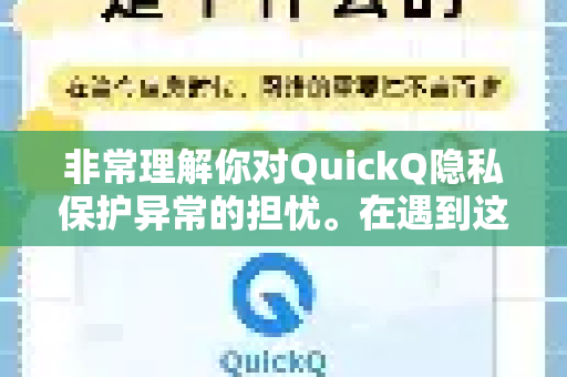 非常理解你对QuickQ隐私保护异常的担忧。在遇到这种情况时,可以按照以下步骤冷静、有序地处理和应对-第1张图片-QuickQ下载 | Windows/macOS/iOS/Android全平台使用 非常理解你对QuickQ隐私保护异常的担忧。在遇到这种情况时,可以按照以下步骤冷静、有序地处理和应对-第1张图片-QuickQ下载 | Windows/macOS/iOS/Android全平台使用