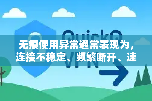 无痕使用异常通常表现为，连接不稳定、频繁断开、速度极慢、无法连接特定网站或完全无法连接-第1张图片-QuickQ下载 | Windows/macOS/iOS/Android全平台使用