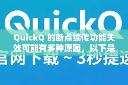 QuickQ 的断点续传功能失效可能有多种原因,以下是一些常见问题和解决方法-第1张图片-QuickQ下载 | Windows/macOS/iOS/Android全平台使用 QuickQ 的断点续传功能失效可能有多种原因,以下是一些常见问题和解决方法-第1张图片-QuickQ下载 | Windows/macOS/iOS/Android全平台使用