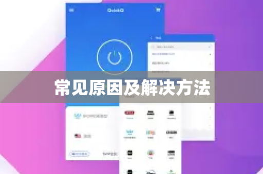 常见原因及解决方法-第1张图片-QuickQ下载 | Windows/macOS/iOS/Android全平台使用 常见原因及解决方法-第1张图片-QuickQ下载 | Windows/macOS/iOS/Android全平台使用