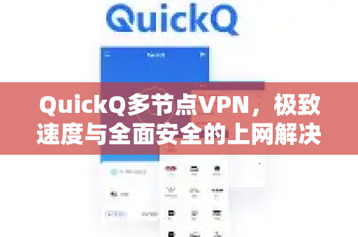 QuickQ多节点VPN，极致速度与全面安全的上网解决方案