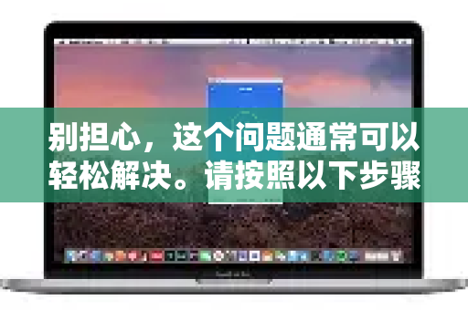 别担心，这个问题通常可以轻松解决。请按照以下步骤从简到繁进行排查