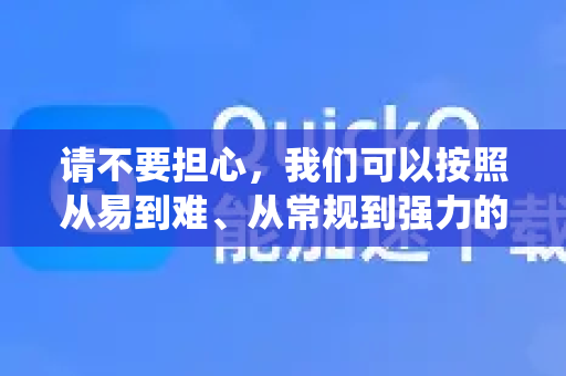 请不要担心，我们可以按照从易到难、从常规到强力的步骤来尝试解决。请根据您的操作系统选择对应的方法