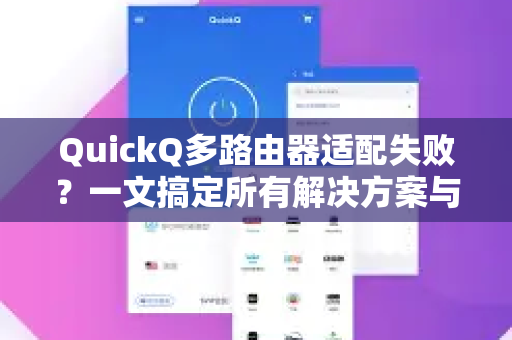QuickQ多路由器适配失败？一文搞定所有解决方案与优化技巧
