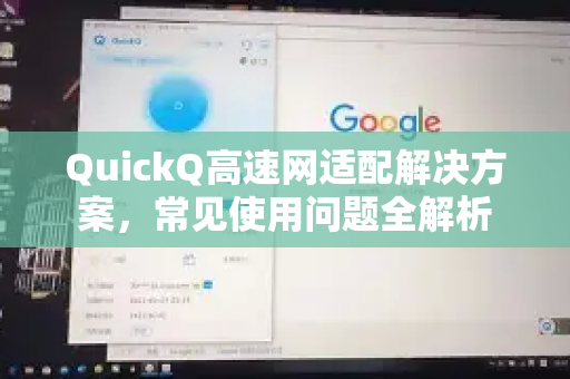 QuickQ高速网适配解决方案，常见使用问题全解析