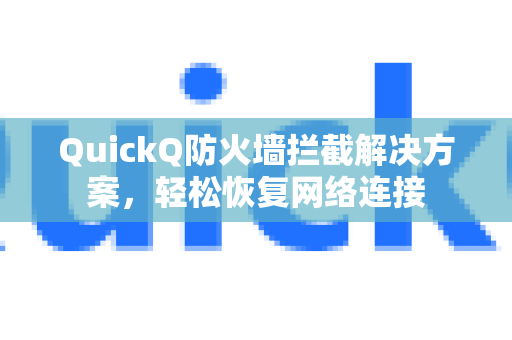 QuickQ防火墙拦截解决方案，轻松恢复网络连接
