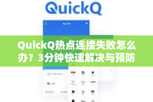 QuickQ热点连接失败怎么办？3分钟快速解决与预防全指南