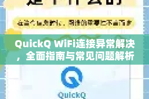 QuickQ WiFi连接异常解决，全面指南与常见问题解析