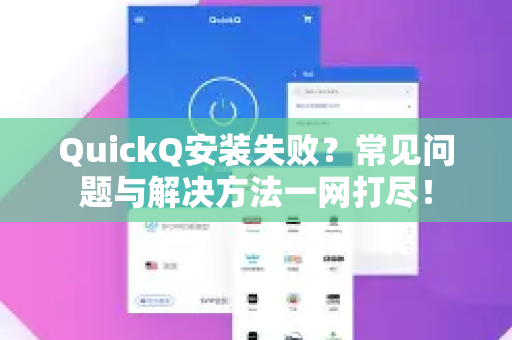 QuickQ安装失败？常见问题与解决方法一网打尽！-第1张图片-QuickQ下载 | Windows/macOS/iOS/Android全平台使用
