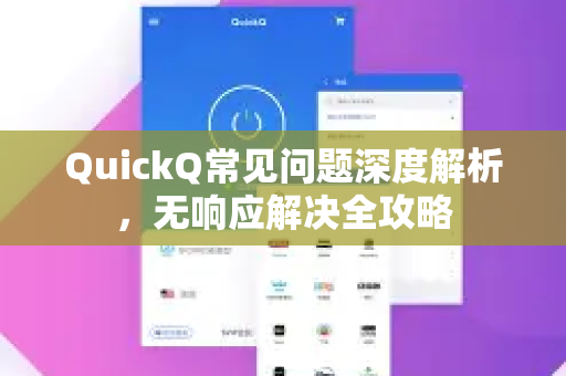 QuickQ常见问题深度解析，无响应解决全攻略