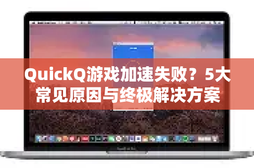 QuickQ游戏加速失败?5大常见原因与终极解决方案-第1张图片-QuickQ下载 | Windows/macOS/iOS/Android全平台使用 QuickQ游戏加速失败?5大常见原因与终极解决方案-第1张图片-QuickQ下载 | Windows/macOS/iOS/Android全平台使用
